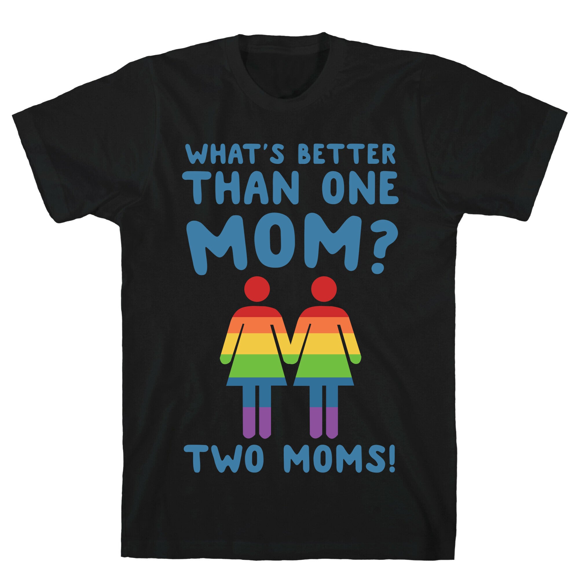 What's Better Than One Mom? Two Moms! T-Shirt